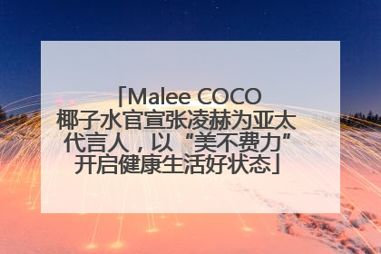 Malee COCO椰子水官宣张凌赫为亚太代言人，以“美不费力”开启健康生活好状态